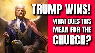 Donald Trump Wins! - What Does This Mean For The Church?