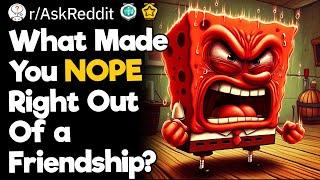 What Made You NOPE Right Out Of A Friendship?