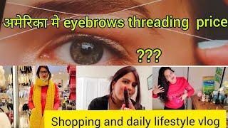 अमेरिका मे Eyebrow Threading price?? | shopping and daily lifestyle vlog | @Risha Dubey