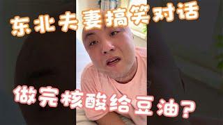 搞笑合集: 东北夫妻日常搞笑对话 老公：做完核酸给豆油。老婆：那是别逗留