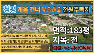 [매물번호103]청평 개울건너 시골마을내 안성맞춤 전원주택지 183평/시세이하 평당90만원/ 교통생활 편리한 기반시설완비된 토지(전)