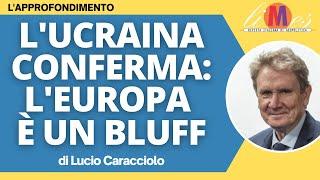 L'Ucraina conferma: l'Europa è un bluff - L'approfondimento di Lucio Caracciolo