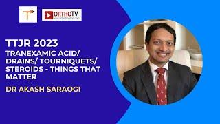 TTJR 2023 : Tranexamic Acid/ Drains/ Tourniquets/ Steroids - things that matter - Dr Akash Saraogi