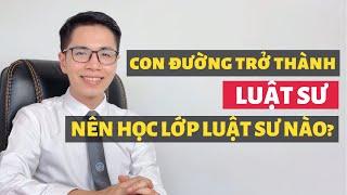 Con đường trở thành Luật sư | Nên học lớp đào tạo nghề luật sư nào ở Học viện Tư pháp?