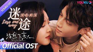 ENGSUB【OST】百灵鸟周深倾情献唱《治愈系恋人》片尾曲《迷途》，婉转歌喉承载治愈系爱恋！| 治愈系恋人 Love is Panacea | 罗云熙/章若楠 | YOUKU OST