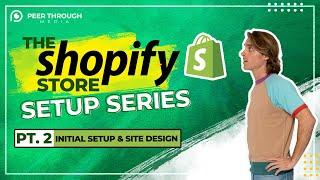 The Shopify Store Setup Series - Pt. 2 - Initial Shopify Setup & Site Design