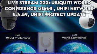 live stream 222: Ubiquiti world conference Miami , Unifi network 8.4.59, Unifi protect update