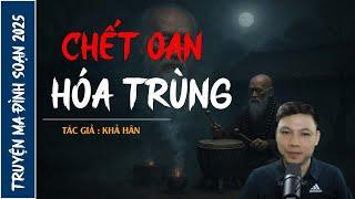 NGHE TRUYỆN MA : CHẾT OAN HÓA TRÙNG | CHUYỆN MA ĐÌNH SOẠN MỚI NHẤT 2025