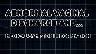 Abnormal vaginal discharge and Penile discharge (Medical Symptom)
