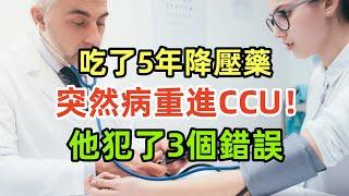 吃了5年降壓藥，突然病重進CCU！他犯了3個錯誤，值得反思#健康常識#養生保健#健康#健康飲食