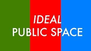 The Ideal Public Space