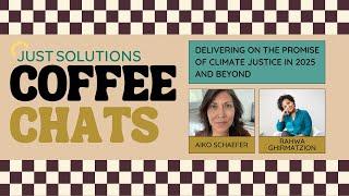 Just Solutions Coffee Chats - Delivering on the Promise of Climate Justice in 2025 and Beyond