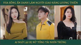 Vua rồng ẩn danh làm người giao hàng lương thiện, ai ngờ lại bị nữ tổng tài nhìn trúng