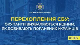 Окупанти вихваляються рідним, як добивають поранених українців