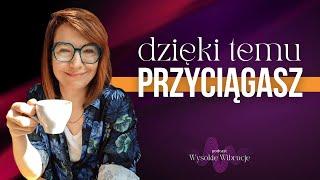 Świadome TU i TERAZ - czyli o magnetycznym PRZYCIĄGANIU | WYSOKIE WIBRACJE #168