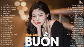 Top Nhạc Buồn Hay Nhất 2023 | LK Ballad Buồn Tâm Trạng Nhất Hiện Nay | Nhạc Buồn Tâm Trạng 2023