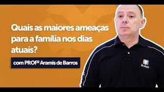 Quais as maiores ameaças para a família nos dias atuais? com Aramis de Barros