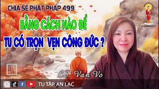 CSPP 499 I Bằng Cách Nào Để Tu Có Trọn Vẹn Công Đức?