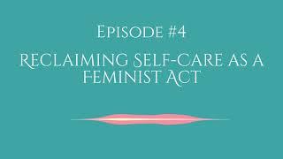 Reclaiming Self-Care as a Feminist Act - Humanitarian Entrepreneur Podcast, Episode #4