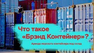Что такое Брэнд Контейнер? Аренда контейнера под склад. Хранение вещей и товаров.
