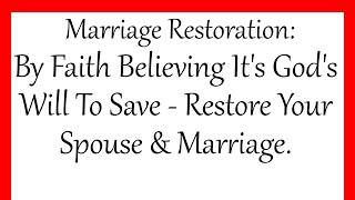 Marriage Restoration: By Faith Believing It's God's Will To Save/ Restore Your Spouse & Marriage