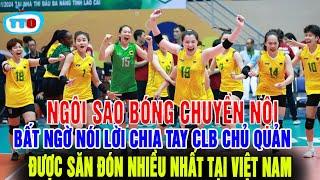 CỰC SỐC: Ngôi sao bóng chuyền trẻ chia tay CLB chủ quản bất ngờ được các CLB săn đón cực gắt