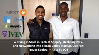 Sales at Shopify, Hustling into Silicon Valley Startup, Declining Ivey: Trevor Sookraj AtilaTV 4