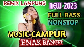 MUSIC CAMPUR ENAK BANGET REMIX LAMPUNG TERBARU 2023 FULL BASS