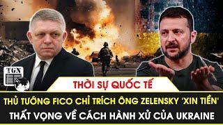 Thời sự Quốc tế | Thủ tướng Fico chỉ trích ông Zelensky ‘xin tiền’, thất vọng về Ukraine