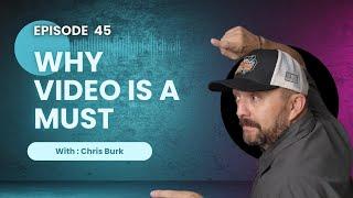 EP45: Why Video Is A Must With Chris Burk