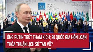 Điểm nóng thế giới 19/11: Ông Putin trút thảm kịch, 20 quốc gia hỗn loạn, thỏa thuận lịch sử tan vỡ?