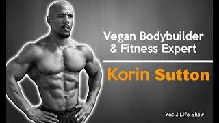 Vegan Bodybuilder & Fitness Expert Korin Sutton on his diet and training