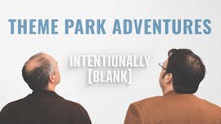 Theme Park Adventures — Ep. 122 of Intentionally Blank