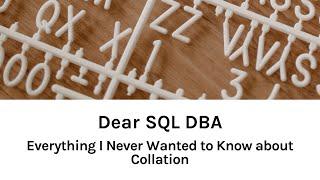 Dear SQL DBA: Everything I Never Wanted to Know About Collation