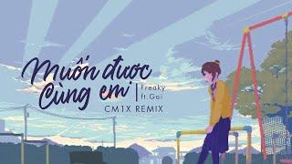 CM1X REMIX - 'MUỐN ĐƯỢC CÙNG EM' | Freaky ft. GAI