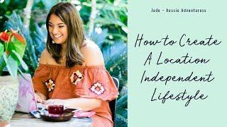 How to Create a Location Independent Lifestyle