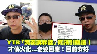 YTR「蒟蒻講幹話」死訊引熱議！　才傳火化...老婆回應：目前安好