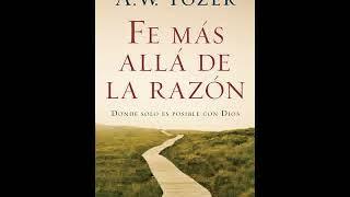 Fé más allá de la razón - A.W. Tozer -Audiolibro