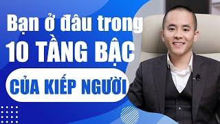 Bạn ở đâu trong "10 TẦNG BẬC CỦA KIẾP NGƯỜI"  | Master Anh Đức