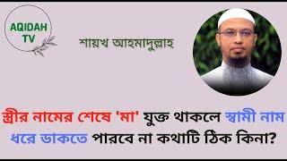 স্ত্রীর নামের শেষে 'মা' যুক্ত থাকলে স্বামী নাম ধরে ডাকতে পারবে না কথাটি ঠিক কিনা?Shaikh Ahmadullah