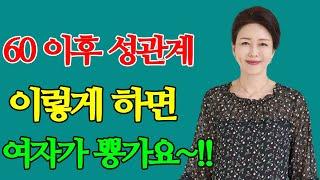 60 이후 성관계 이렇게 하면 여자가 뿅가요~!! 노년의 건강한 성생활 잘 하는 법!!️️️