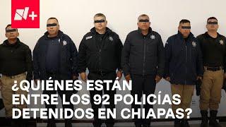 Fiscalía de Chiapas da Balance del Operativo Donde Fueron Detenidos 92 Policías Municipales