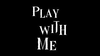 Play with me