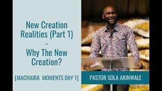 New Creation Realities (Part 1) - Why The New Creation? | MACHAIRA MOMENTS DAY 1