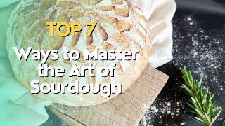 Top 7 Ways to Master the Art of Sourdough