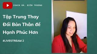 🟩(Live 2)Tập Trung Thay Đổi Bản Thân để Hạnh Phúc Hơn | PHẦN 1 - [Bien Truong]