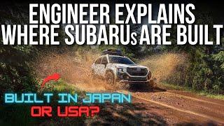 ENGINEER EXPLAINS WHERE SUBARU's ARE BUILT // ARE THEY BUILT IN JAPAN? // BUILT IN THE US?