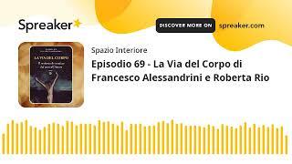 Ep.69 - LA VIA DEL CORPO di Francesco Alessandrini e Roberta Rio