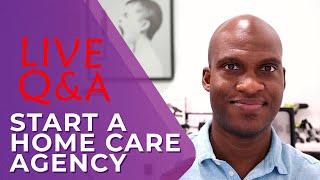 How To Start A Home Health Care Agency | Live Q&A