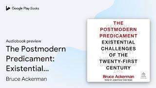 The Postmodern Predicament: Existential… by Bruce Ackerman · Audiobook preview